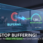 Stop Buffering! Discover the Best VPN Speed for Cord Cutting in 2026