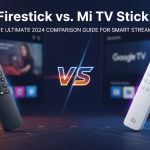 Firestick vs. Mi TV Stick: The Ultimate Comparison Guide for Smart Streamers